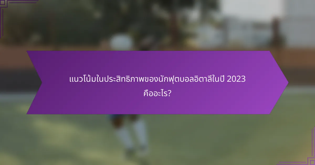 แนวโน้มในประสิทธิภาพของนักฟุตบอลอิตาลีในปี 2023 คืออะไร?