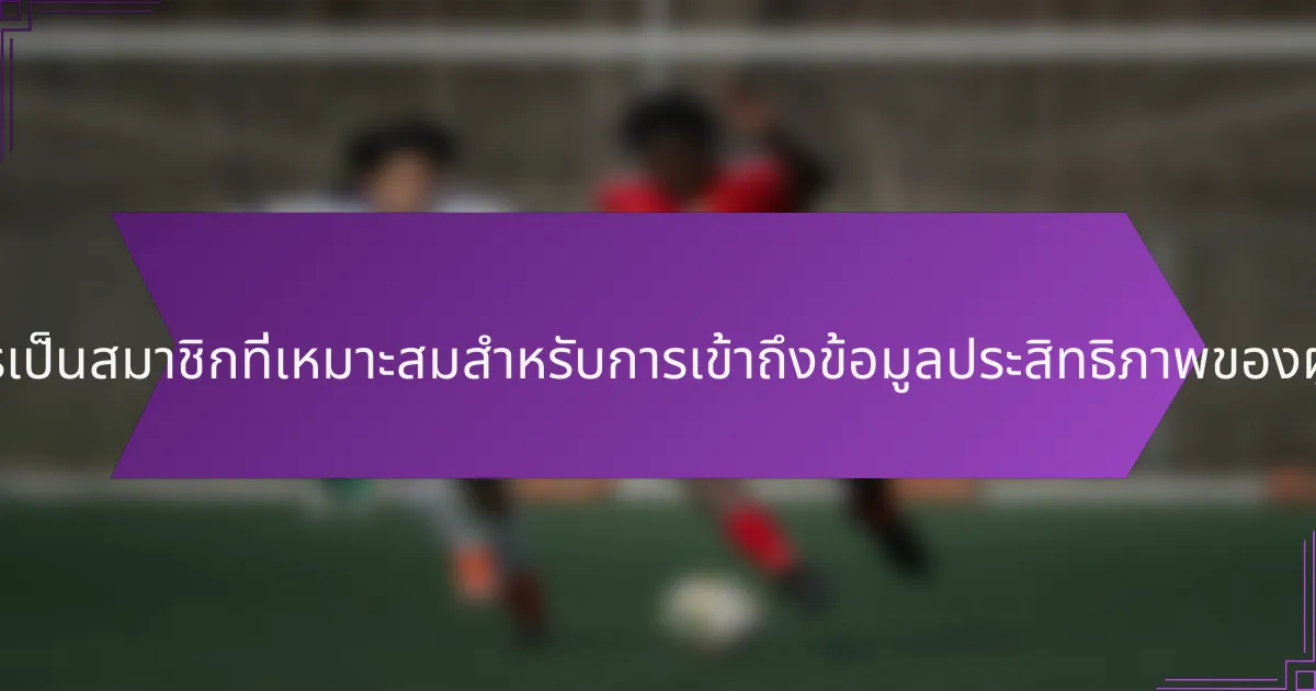 จะเลือกแผนการเป็นสมาชิกที่เหมาะสมสำหรับการเข้าถึงข้อมูลประสิทธิภาพของผู้เล่นได้อย่างไร?