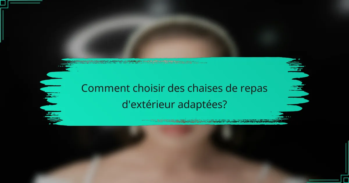 Comment choisir des chaises de repas d'extérieur adaptées?