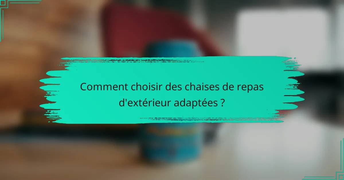 Comment choisir des chaises de repas d'extérieur adaptées ?