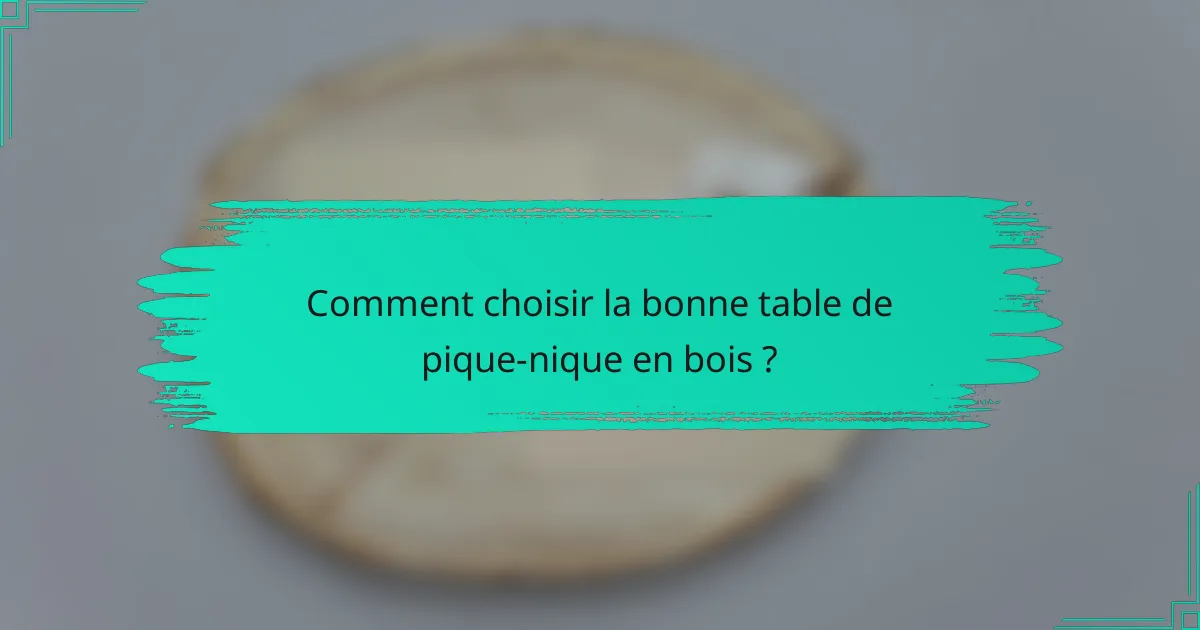 Comment choisir la bonne table de pique-nique en bois ?