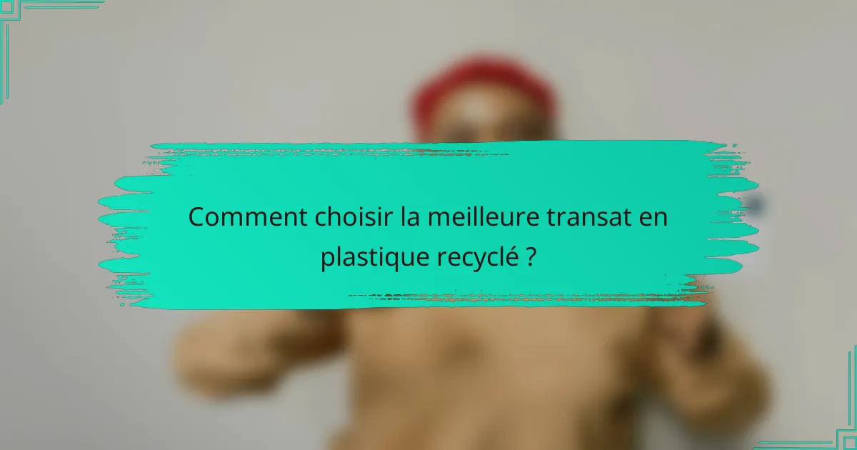 Comment choisir la meilleure transat en plastique recyclé ?