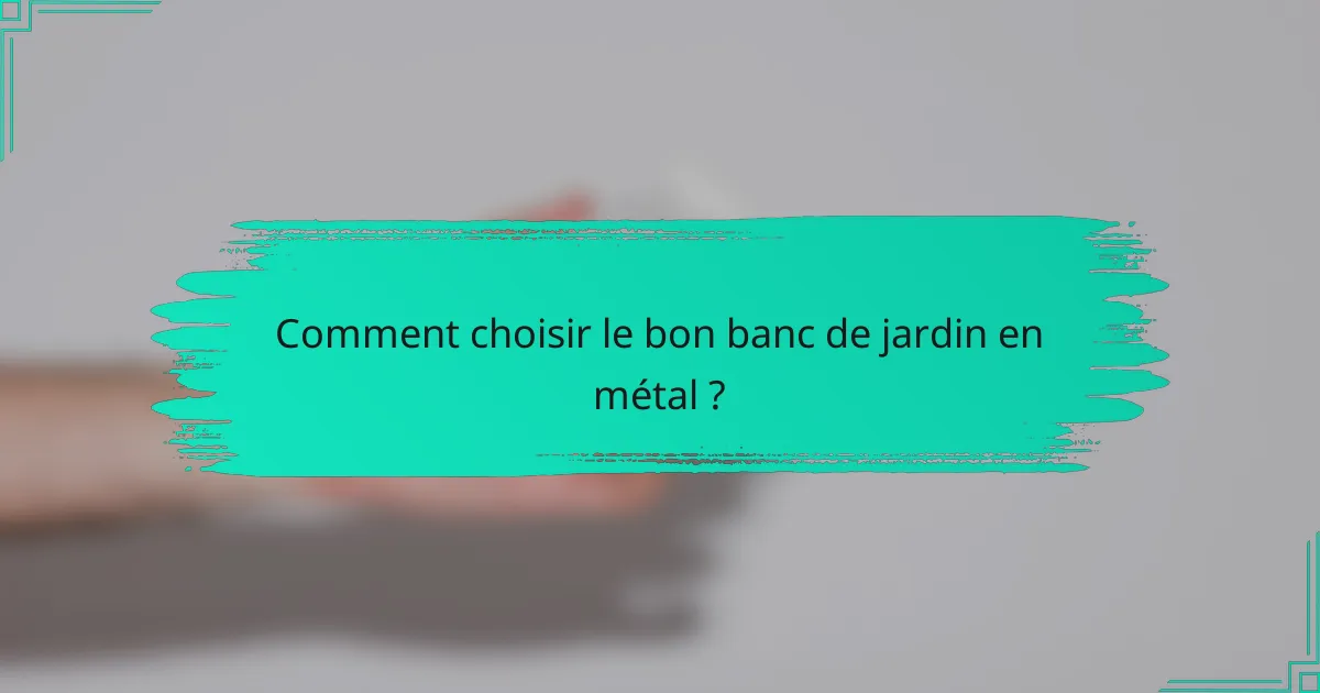 Comment choisir le bon banc de jardin en métal ?