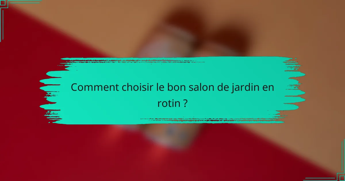 Comment choisir le bon salon de jardin en rotin ?