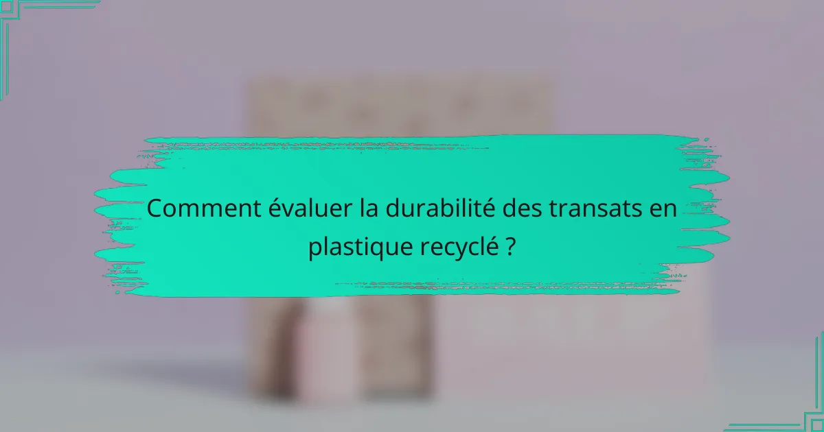 Comment évaluer la durabilité des transats en plastique recyclé ?