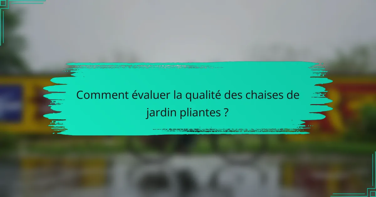 Comment évaluer la qualité des chaises de jardin pliantes ?