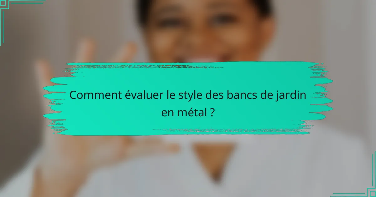 Comment évaluer le style des bancs de jardin en métal ?