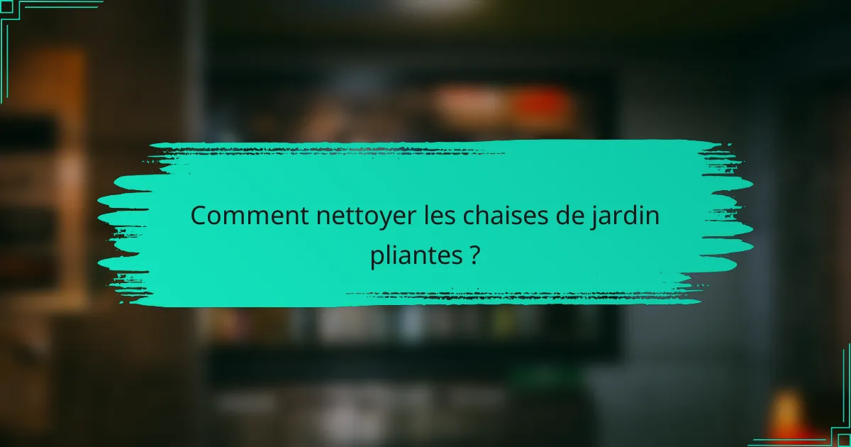 Comment nettoyer les chaises de jardin pliantes ?