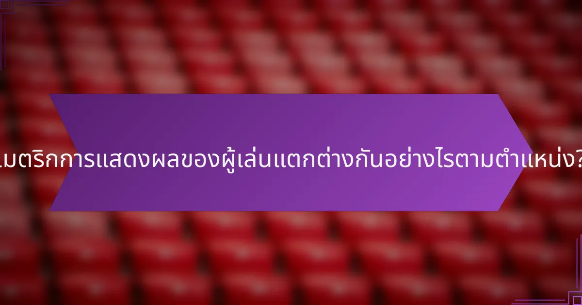 เมตริกการแสดงผลของผู้เล่นแตกต่างกันอย่างไรตามตำแหน่ง?