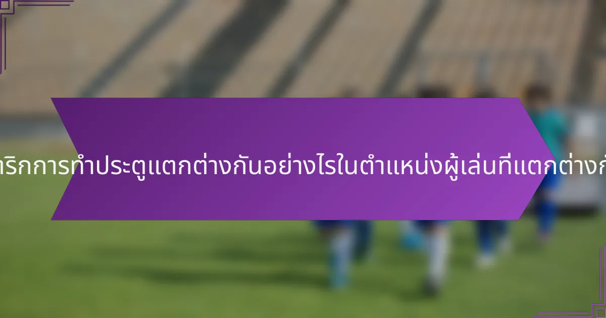 เมตริกการทำประตูแตกต่างกันอย่างไรในตำแหน่งผู้เล่นที่แตกต่างกัน?