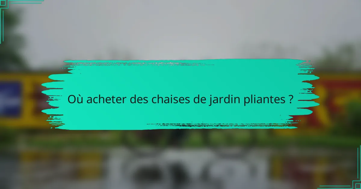 Où acheter des chaises de jardin pliantes ?