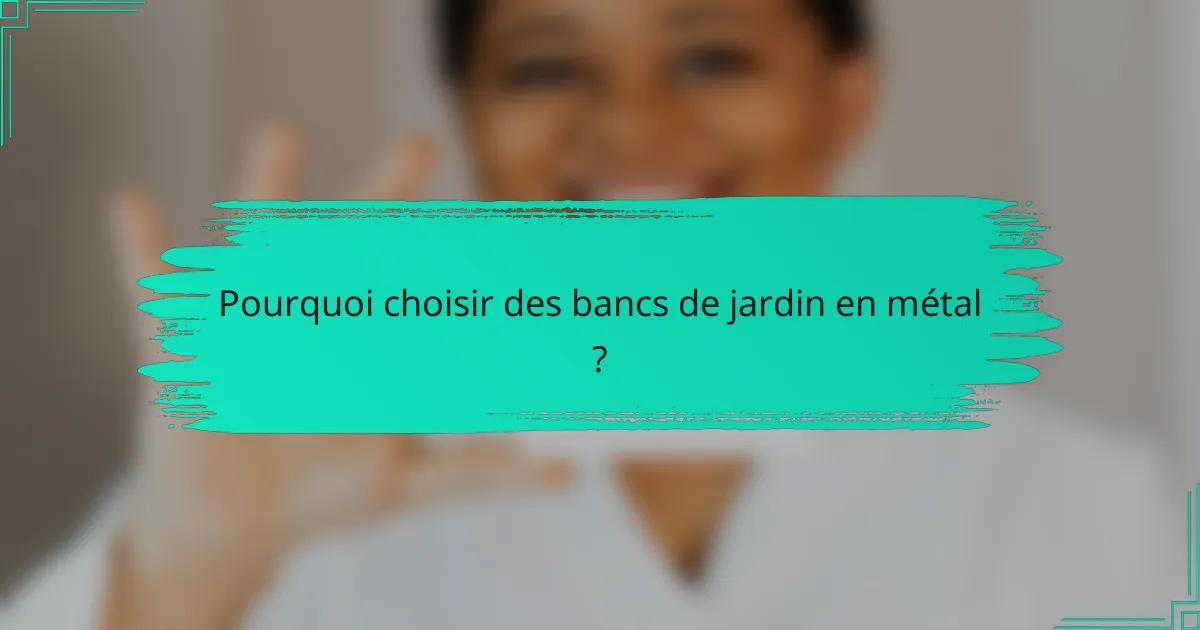 Pourquoi choisir des bancs de jardin en métal ?