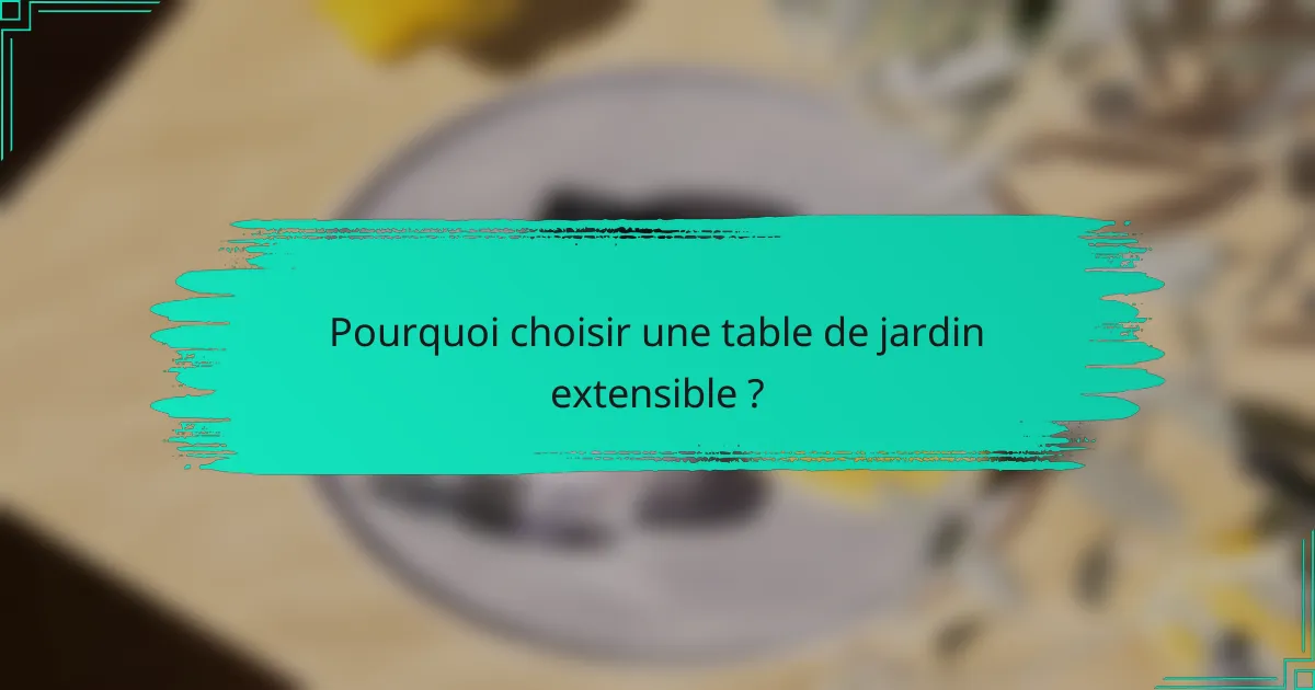 Pourquoi choisir une table de jardin extensible ?