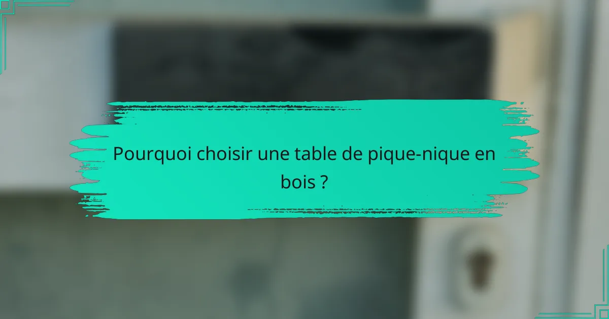 Pourquoi choisir une table de pique-nique en bois ?