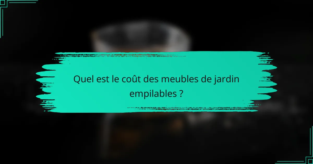 Quel est le coût des meubles de jardin empilables ?