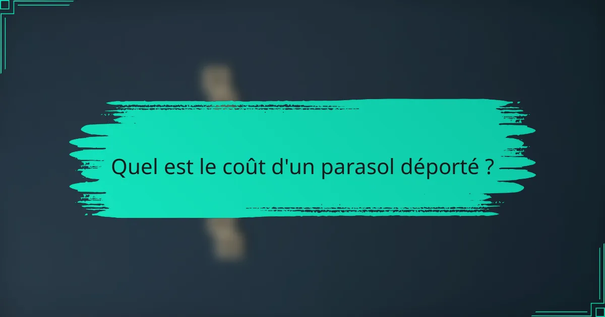 Quel est le coût d'un parasol déporté ?