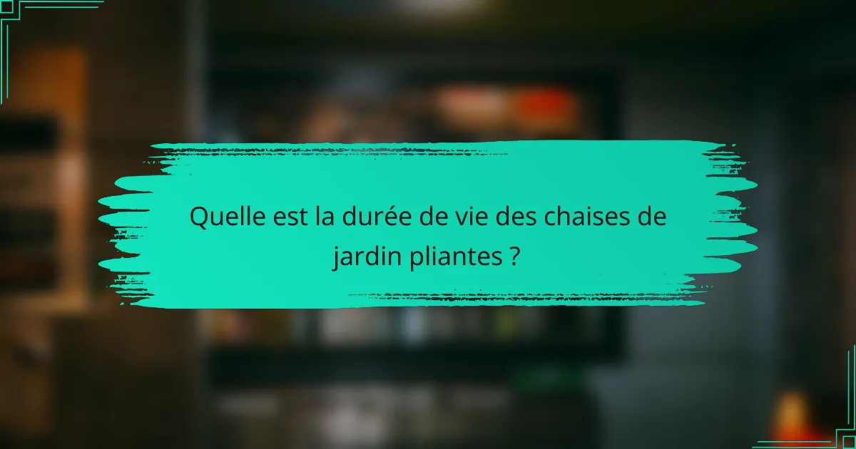 Quelle est la durée de vie des chaises de jardin pliantes ?