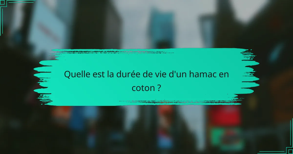 Quelle est la durée de vie d'un hamac en coton ?