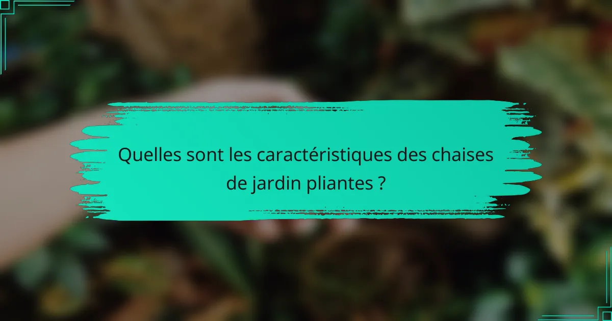 Quelles sont les caractéristiques des chaises de jardin pliantes ?