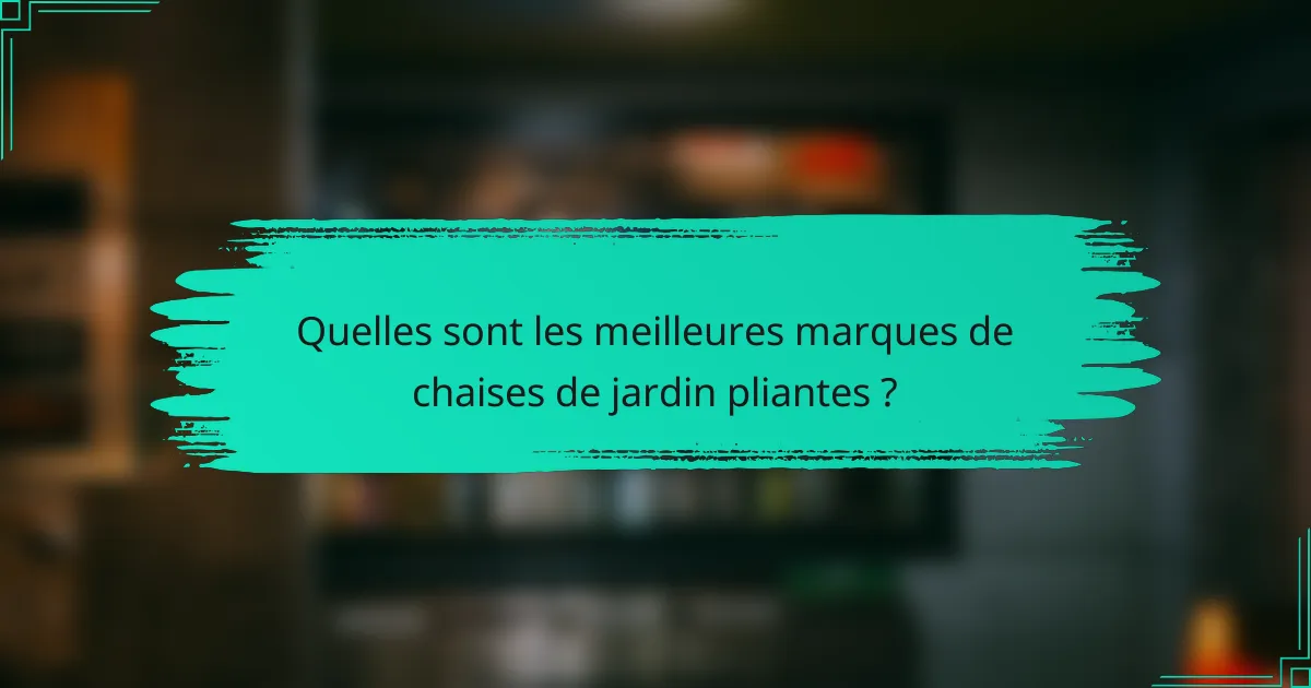 Quelles sont les meilleures marques de chaises de jardin pliantes ?