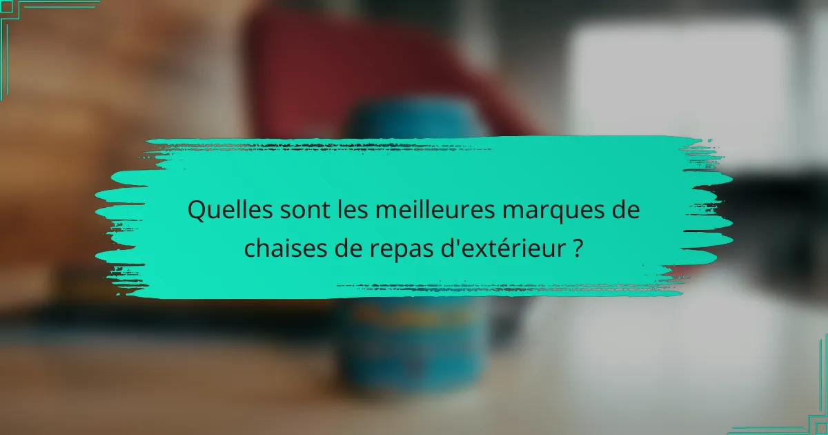 Quelles sont les meilleures marques de chaises de repas d'extérieur ?
