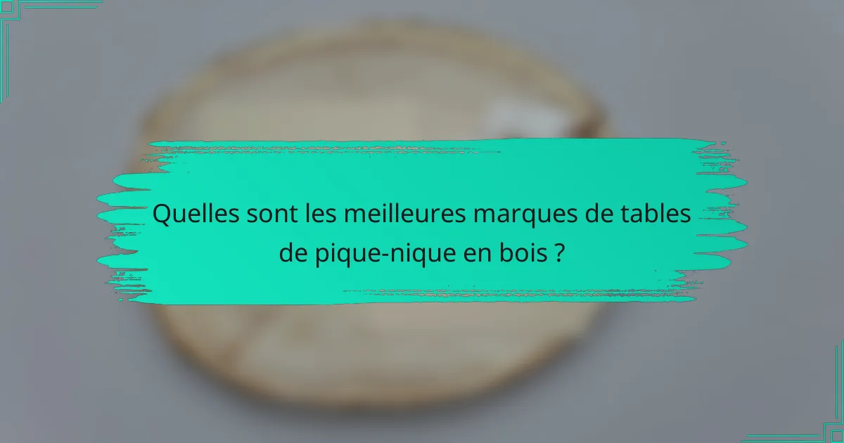 Quelles sont les meilleures marques de tables de pique-nique en bois ?