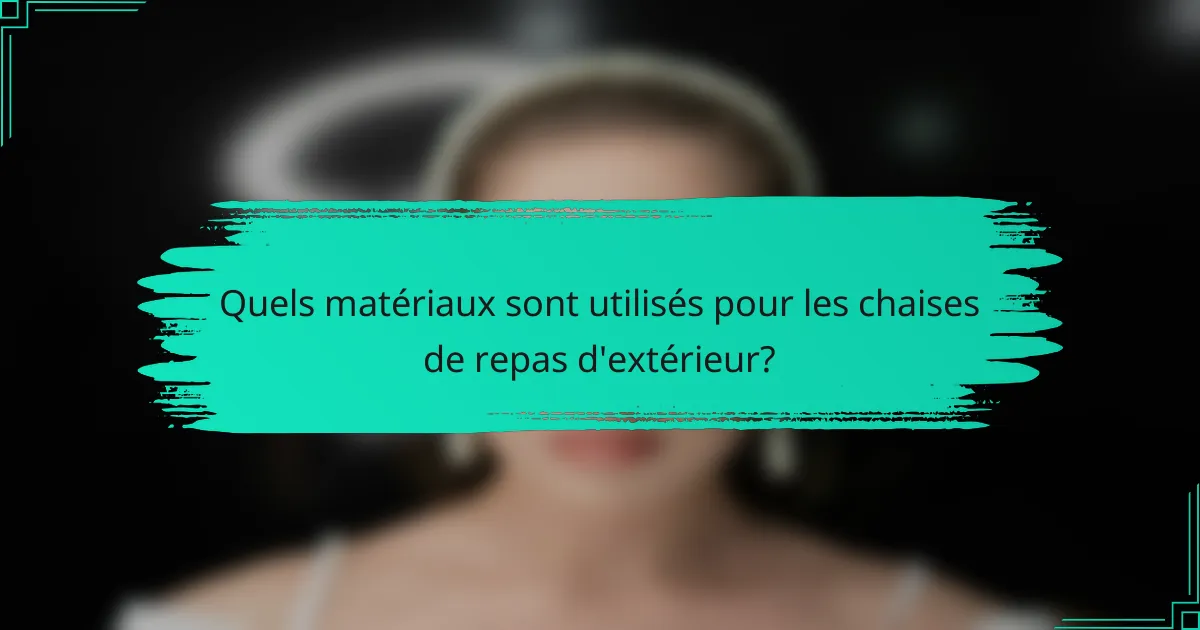 Quels matériaux sont utilisés pour les chaises de repas d'extérieur?