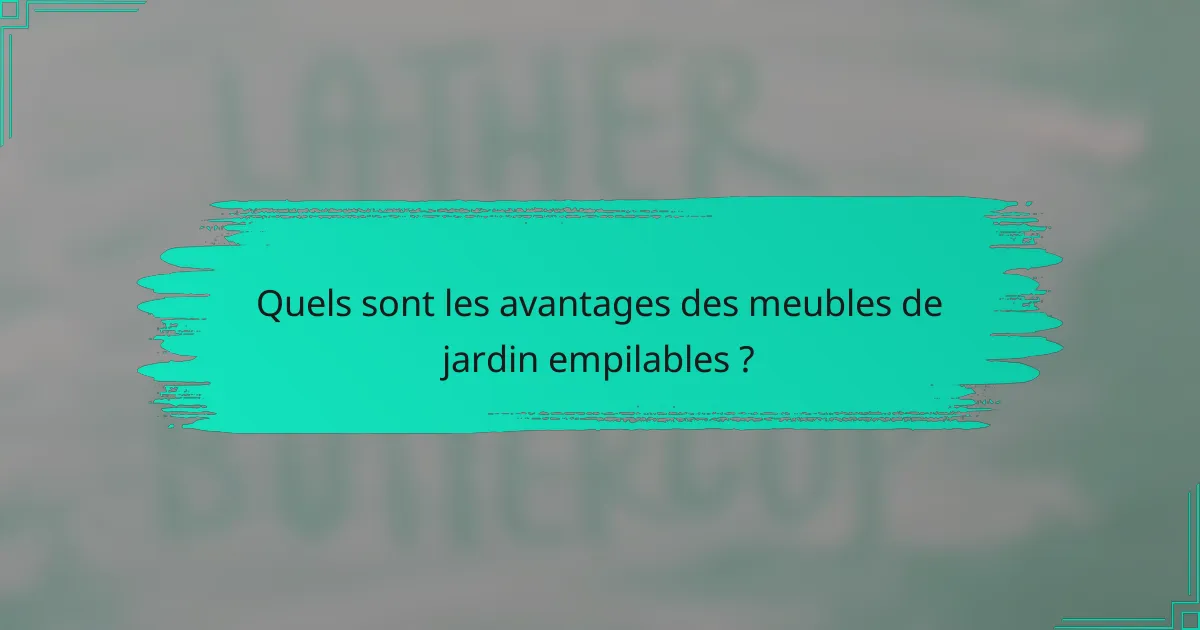 Quels sont les avantages des meubles de jardin empilables ?