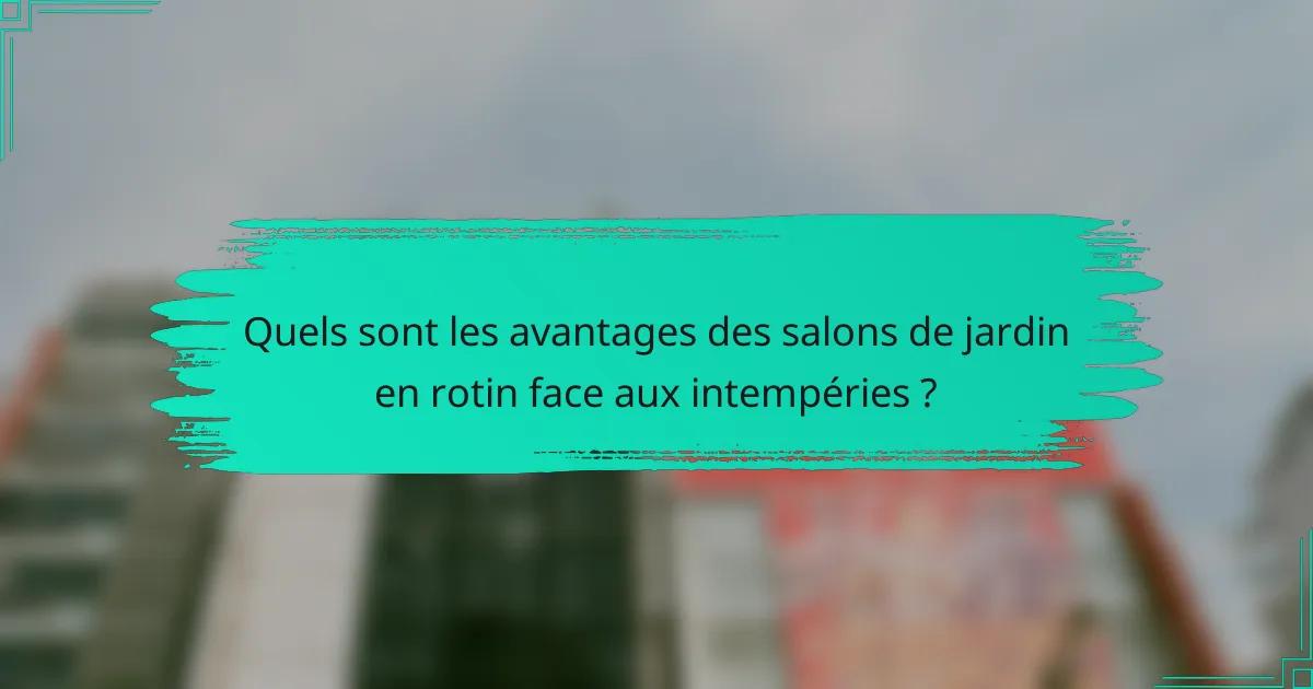 Quels sont les avantages des salons de jardin en rotin face aux intempéries ?
