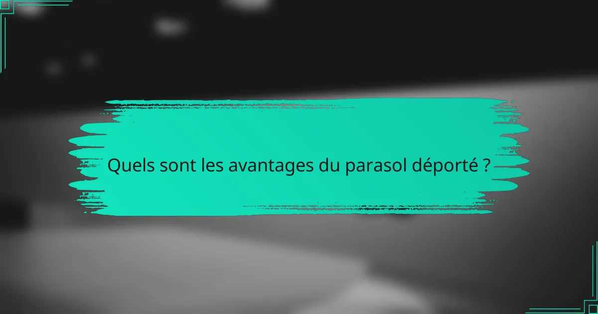 Quels sont les avantages du parasol déporté ?