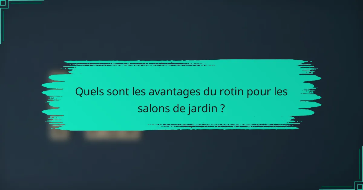 Quels sont les avantages du rotin pour les salons de jardin ?