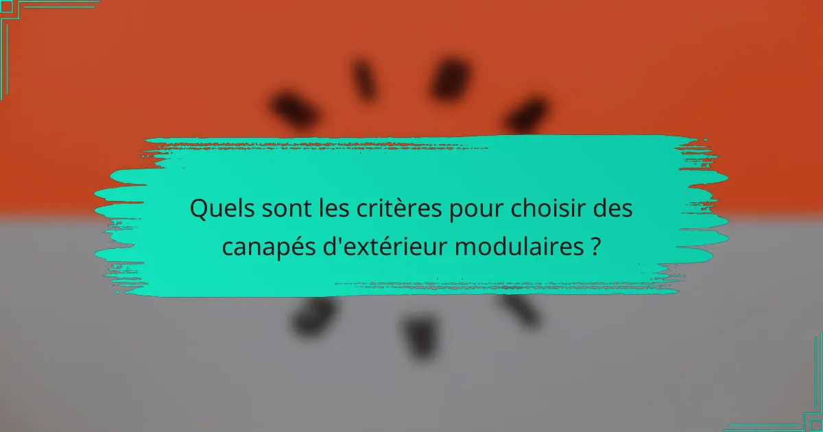 Quels sont les critères pour choisir des canapés d'extérieur modulaires ?