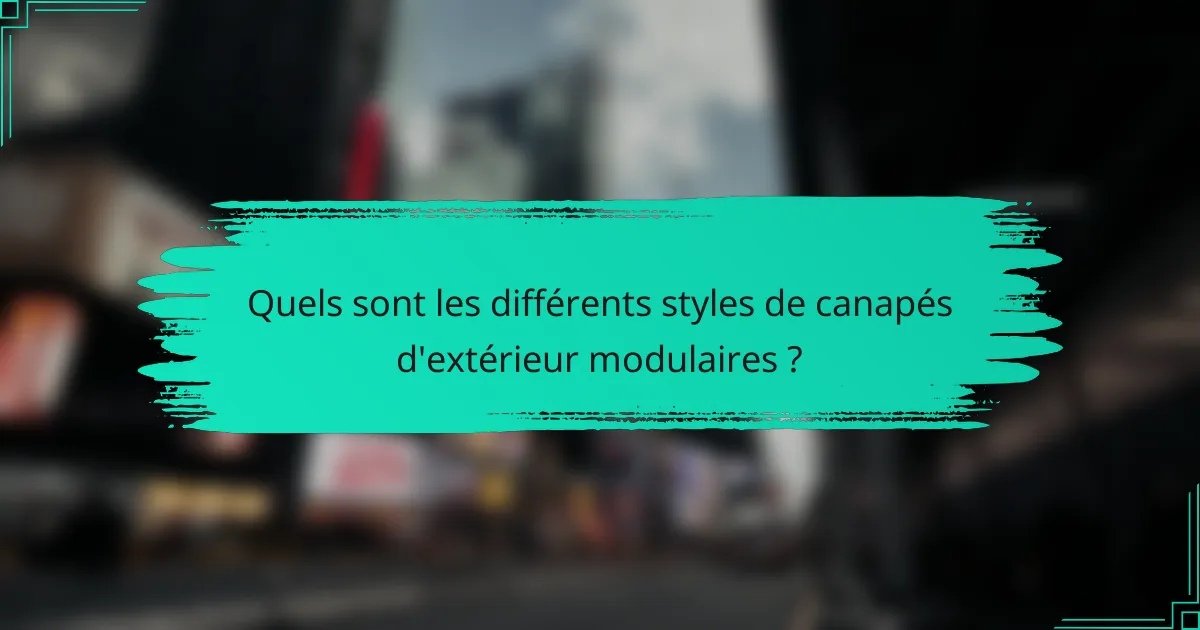 Quels sont les différents styles de canapés d'extérieur modulaires ?