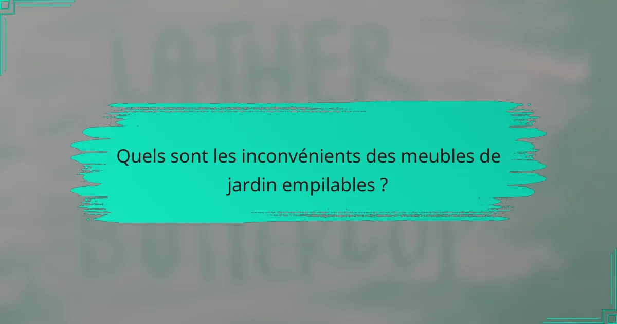 Quels sont les inconvénients des meubles de jardin empilables ?