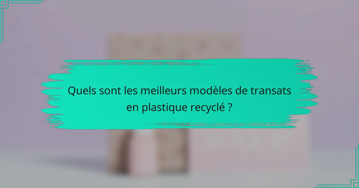 Quels sont les meilleurs modèles de transats en plastique recyclé ?