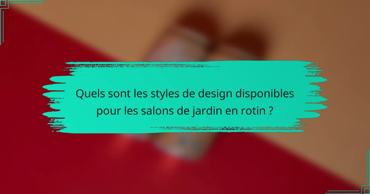 Quels sont les styles de design disponibles pour les salons de jardin en rotin ?