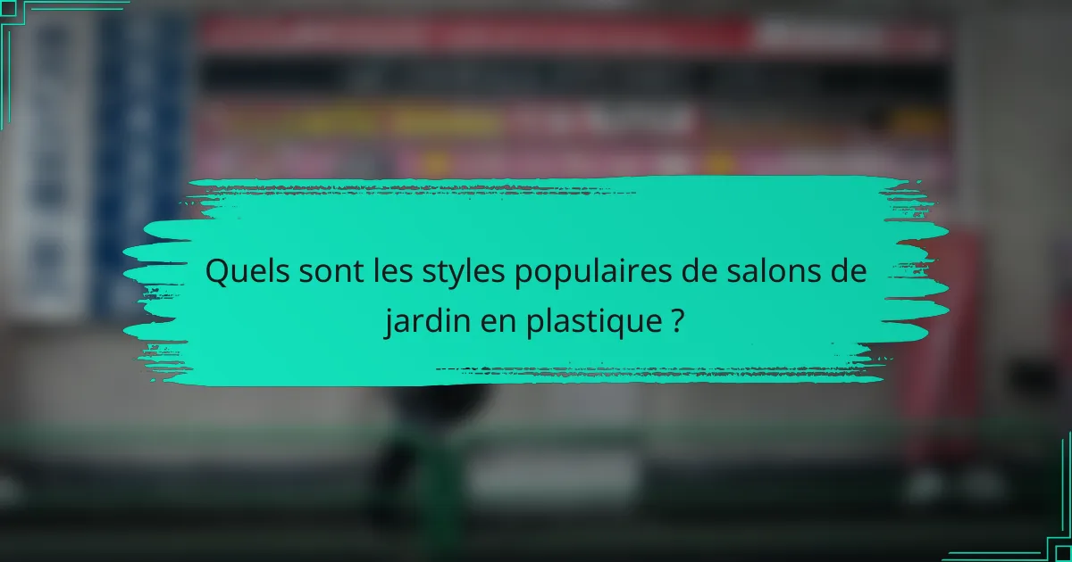 Quels sont les styles populaires de salons de jardin en plastique ?