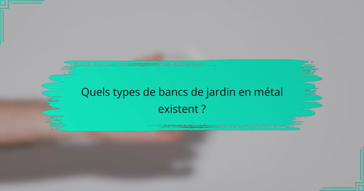 Quels types de bancs de jardin en métal existent ?