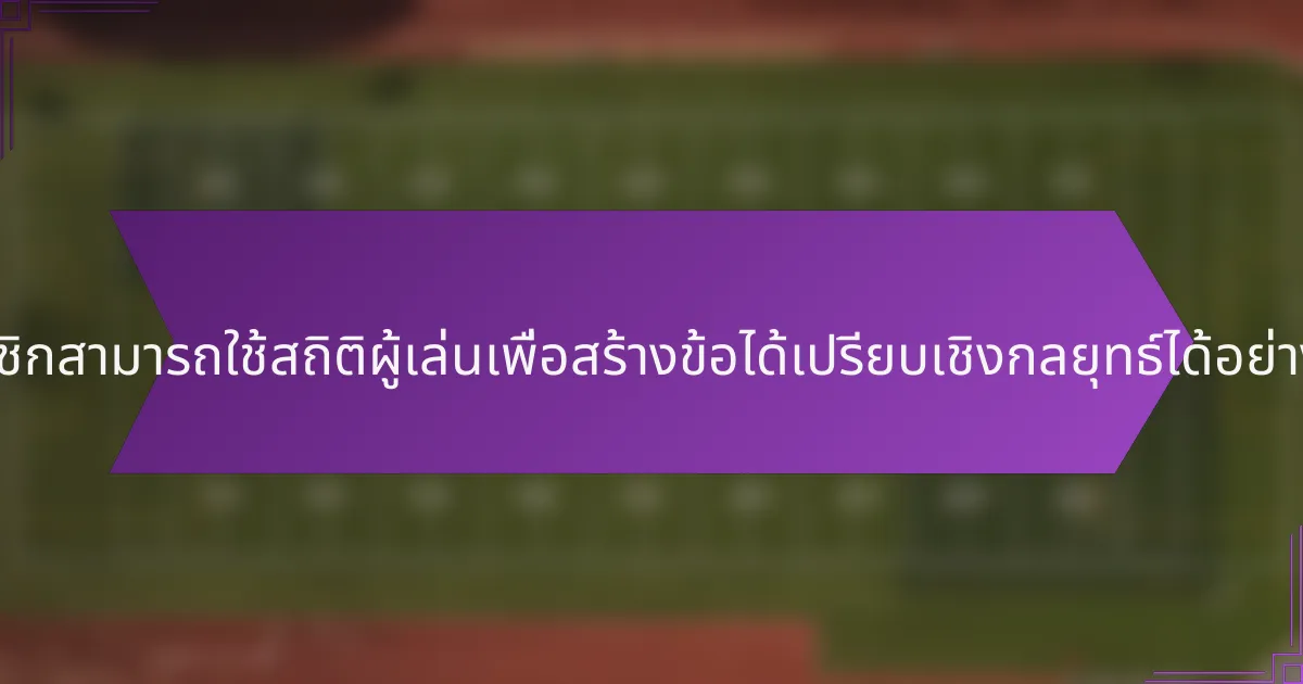สมาชิกสามารถใช้สถิติผู้เล่นเพื่อสร้างข้อได้เปรียบเชิงกลยุทธ์ได้อย่างไร?